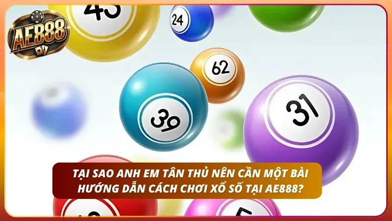 Cách Chơi Xổ Số – Hướng Dẫn Lô Đề Từ A-Z Chi Tiết Tại AE888 2 Lý do anh em nên chọn hướng dẫn bài bản của nhà cái